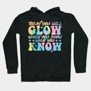 Today You Will Glow When You Show What You Know funny Hoodie